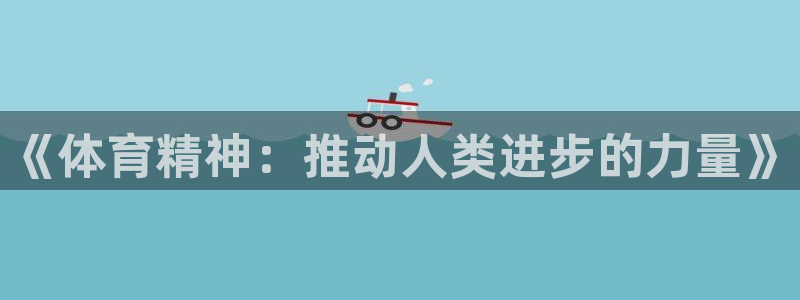 必发官网下载招商:《体育精神:推动人类进步的力量》